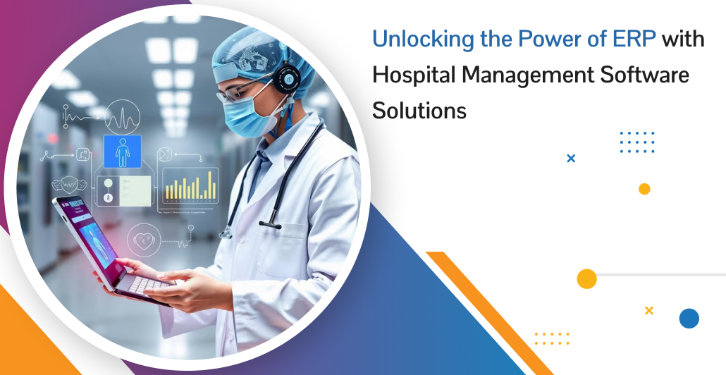 Unlocking the Power of ERP with Hospital Management Software Solutions